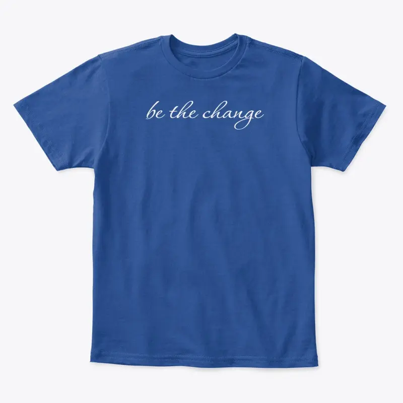 Be The Change Shirt