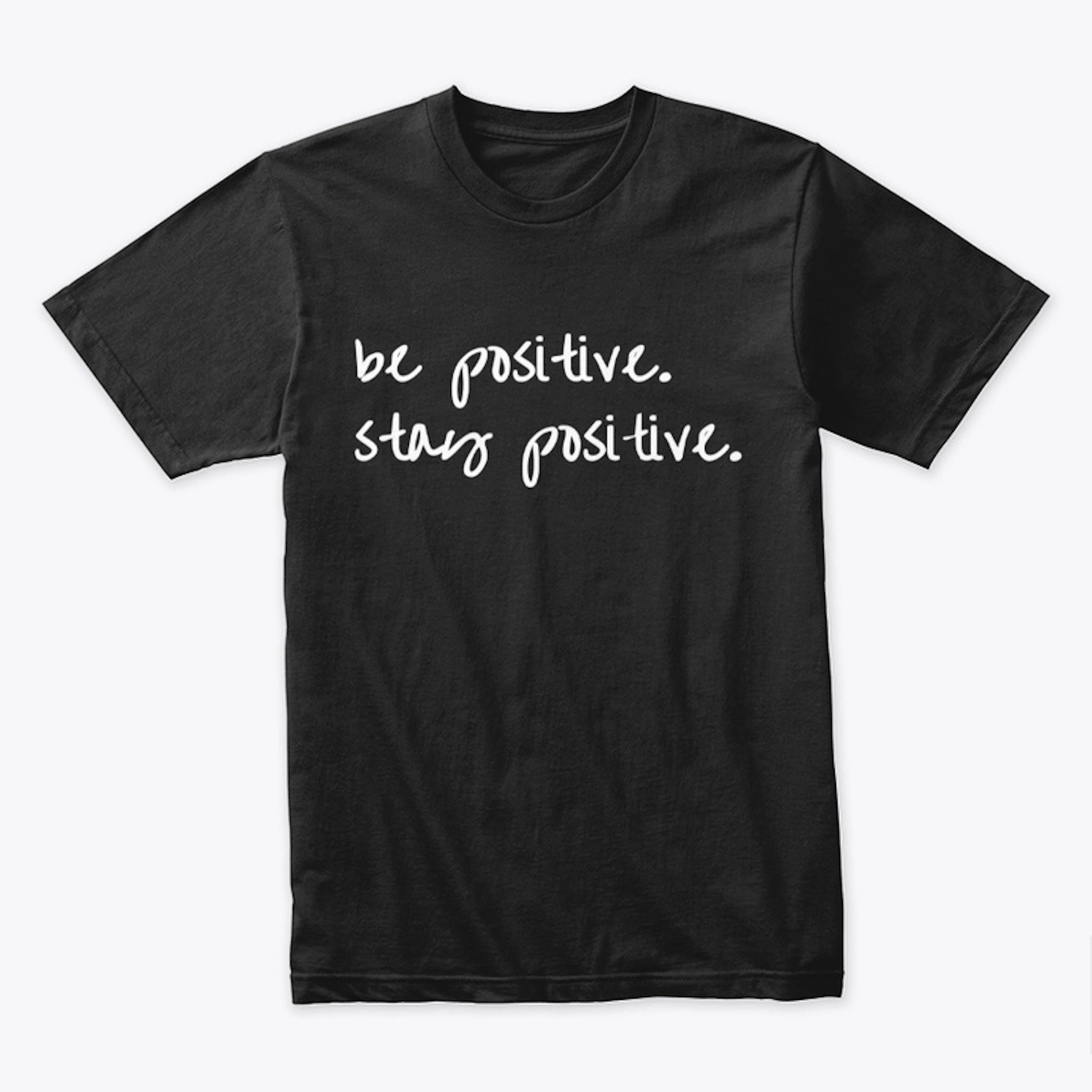 Be Positive. Stay Positive Shirt
