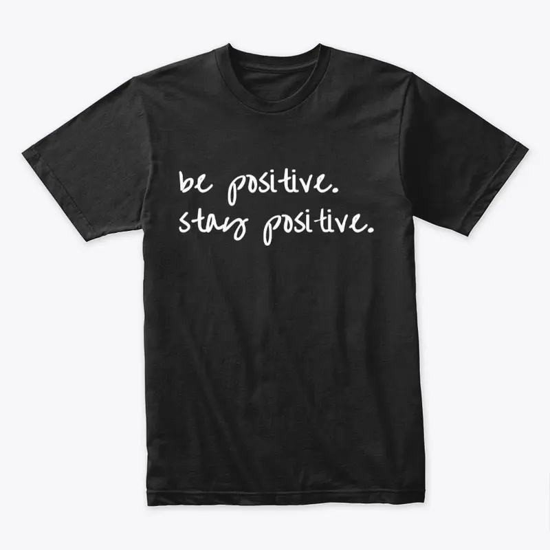 Be Positive. Stay Positive Shirt